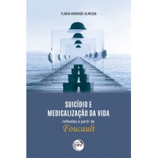 Suicídio e medicalização da vida – reflexões a partir de Foucault