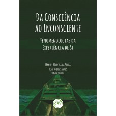 Da consciência ao inconsciente: fenomenologias da experiência de si