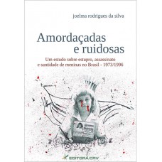 Amordaçadas e ruidosas um estudo sobre estupro, assassinato e santidade de meninas no Brasil - 1973/1996