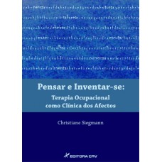Pensar e inventar-se terapia ocupacional como clínica dos afectos Pensar e inventar-se terapia ocupacional como clínica dos afectos