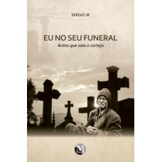 EU NO SEU FUNERAL – ANTES QUE SAIA O CORTEJO