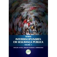 Temas interdisciplinares em segurança pública coleção justiça, direitos humanos e criminologia volume 1