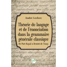 Théorie du langage et de l''''énonciation dans la grammaire générale classique