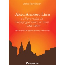 Alceu Amoroso Lima e a renovação da pedagogia católica no Brasil (1928-1945)