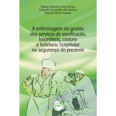 A enfermagem na gestão dos serviços de sanificação, lavanderia, costura e hotelaria hospitalar na segurança do paciente