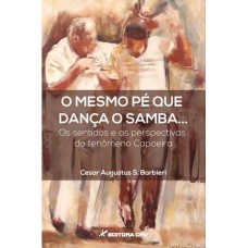 O mesmo pé que dança o samba... Os sentidos e as perspectivas do fenômeno capoeira