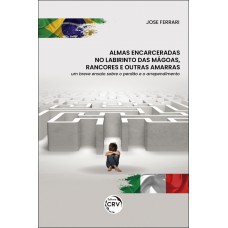 Almas encarceradas no labirinto das mágoas, rancores e outras amarras