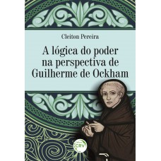 A lógica do poder na perspectiva de Guilherme de Ockham A lógica do poder na perspectiva de Guilherme de Ockham