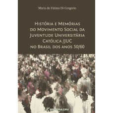 História e memórias do movimento social da juventude universitária católica/ juc no Brasil dos anos 50/60