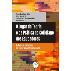 O lugar da teoria e da prática no cotidiano dos educadores O lugar da teoria e da prática no cotidiano dos educadores