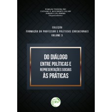 Do diálogo entre políticas e representações sociais às práticas coleção formação do professor e políticas educacionais volume 3