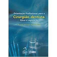 Orientação Profissional para o Cirurgião-dentista - Ética e Legislação