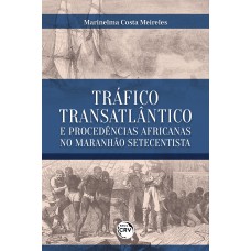 Tráfico transatlântico e procedências Africanas no Maranhão setecentista