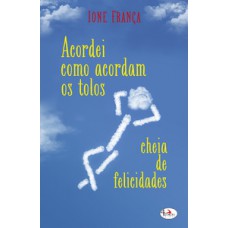 Acordei como acordam os tolos, cheia de felicidades