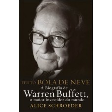 Efeito bola de neve - A biografia de Warren Buffett, o maior investidor do mundo