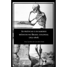 As práticas e os saberes médicos no Brasil colonial (1677-1808)