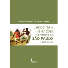 Capoeiras e valentões na história de São Paulo (1830-1930)