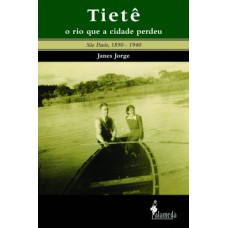 Tietê, o rio que a cidade perdeu