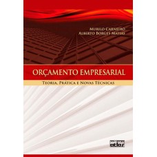 Orçamento Empresarial: Teoria, Prática E Novas Técnicas