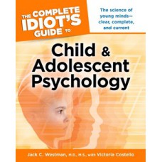 The Complete Idiot''''s Guide to Child and Adolescent Psychology The Complete Idiot''''s Guide to Child and Adolescent Psychology