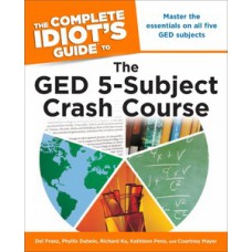 The Complete Idiot''''s Guide to the GED 5-Subject Crash Course