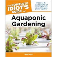 Aquaponic Gardening: Discover the Dual Benefits of Raising Fish and Plants Together (Idiot''''s Guides)