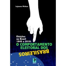Eleições no Brasil 1945 a 2018: o comportamento eleitoral dos brasileiros Eleições no Brasil 1945 a 2018: o comportamento eleitoral dos brasileiros
