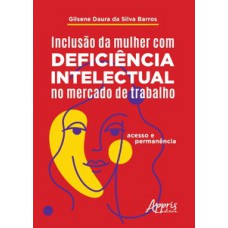 Inclusão da mulher com deficiência intelectual no mercado de trabalho: acesso e permanência