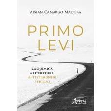 Primo Levi - Da química à literatura, do testemunho à ficção