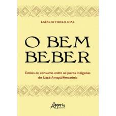 O bem beber - Estilos de consumo entre os povos indígenas do Uaçá-Amapá/Amazônia