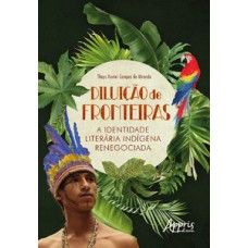Diluição de fronteiras: A identidade literária indígena renegociada Diluição de fronteiras: A identidade literária indígena renegociada