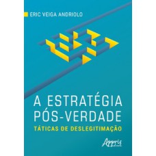 A estratégia pós-verdade: táticas de deslegitimação