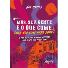 Mas, se a gente é o que come, quem não come nada some!