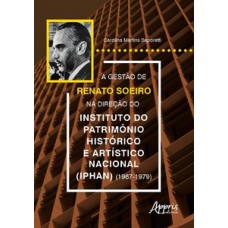 A gestão de Renato Soeiro na direção do Instituto do Patrimônio Histórico e Artístico Nacional (Iphan) (1967-1979)