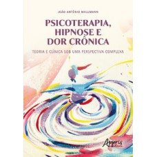 Psicoterapia, hipnose e dor crônica: teoria e clínica sob uma perspectiva complexa