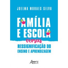 Família e escola versus ressignificação do ensino e aprendizagem