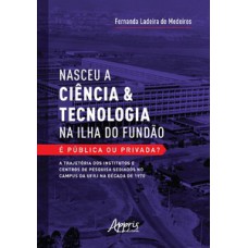 Nasceu a ciência & tecnologia na Ilha do Fundão - É pública ou privada?