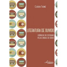 Literatura de ouvido: crônicas do cotidiano pelas ondas do rádio Literatura de ouvido: crônicas do cotidiano pelas ondas do rádio
