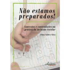 Não estamos preparados! contextos e contradições na prática da inclusão escolar