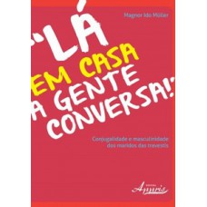 Lá em casa a gente conversa! conjugalidade e masculinidade dos maridos das travestis