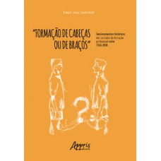 “formação de cabeças ou de braços”: tensionamentos históricos em currículos da formação profissional entre 1963-2008