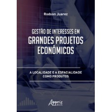 Gestão de interesses em grandes projetos econômicos: a localidade e a espacialidade como produtos