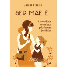 Ser mãe é... - a maternidade normalizada pelo discurso jornalístico