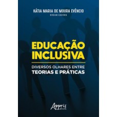 Educação inclusiva: diversos olhares entre teorias e práticas