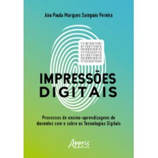 Impressões digitais: o processo de ensino-aprendizagem de docentes com e sobre as tecnologias digitais