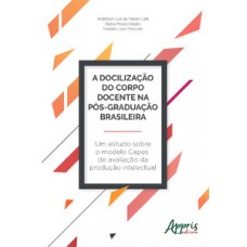 A docilização do corpo docente na pós-graduação brasileira: um estudo sobre o modelo capes de avaliação da produção intelectual