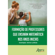 Formação de professores que ensinam matemática nos anos iniciais: tecnologias, teorias e práticas