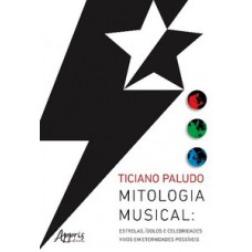 Mitologia musical: estrelas, ídolos e celebridades vivos em eternidades possíveis