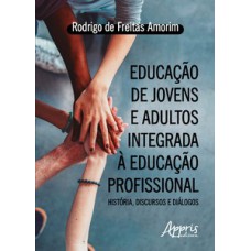 Educação de jovens e adultos integrada à educação profissional: história, discursos e diálogos