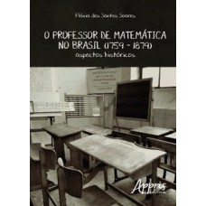 O professor de matemática no Brasil (1759 – 1879): aspectos históricos